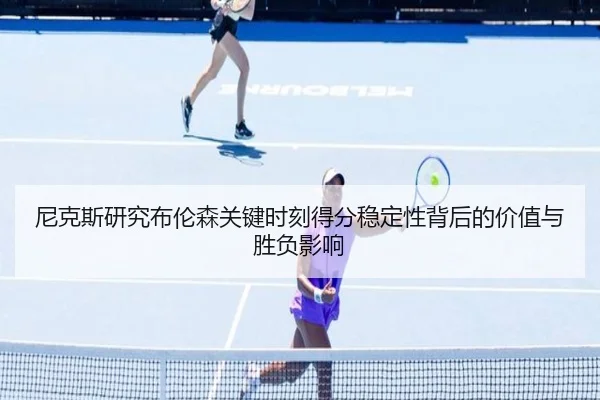 尼克斯研究布伦森关键时刻得分稳定性背后的价值与胜负影响